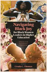 Navigating Black Joy for Black Women Leaders in Higher Education : Spaces for Authentic Freedom