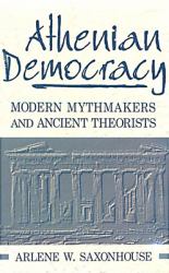 Athenian Democracy : Modern Mythmakers and Ancient Theorists