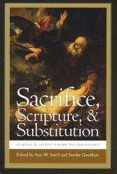 Sacrifice, Scripture, and Substitution : Readings in Ancient Judaism and Christianity