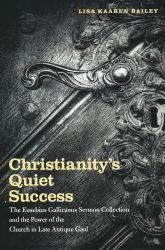 Christianity's Quiet Success : The Eusebius Gallicanus Sermon Collection and the Power of the Church in Late Antique Gaul