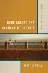 René Girard and Secular Modernity : Christ, Culture, and Crisis