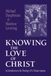 Knowing the Love of Christ : An Introduction to the Theology of St. Thomas Aquinas