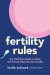 Fertility Rules : The Definitive Guide to Male and Female Reproductive Health Fertility Rules : The Definitive Guide to Male and Female Reproductive Health