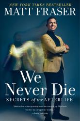 We Never Die : Secrets of the Afterlife