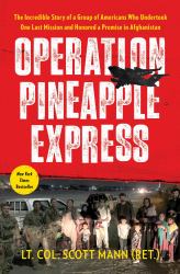 Operation Pineapple Express : The Incredible Story of a Group of Americans Who Undertook One Last Mission and Honored a Promise in Afghanistan