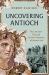 Uncovering Antioch : The Ancient City and Its Lost Treasures of Mosaic Art