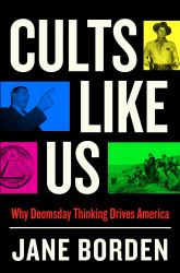 Cults Like Us : Why Doomsday Thinking Drives America