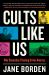 Cults Like Us : Why Doomsday Thinking Drives America