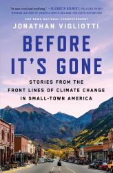 Before It's Gone : Stories from the Front Lines of Climate Change in Small-Town America