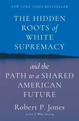 The Hidden Roots of White Supremacy : And the Path to a Shared American Future
