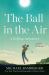 The Ball in the Air : A Golfing Adventure The Ball in the Air : A Golfing Adventure
