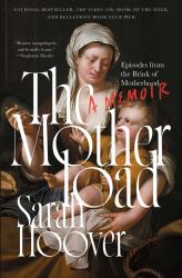 The Motherload : Episodes from the Brink of Motherhood