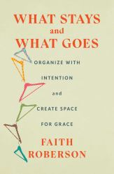 What Stays and What Goes : Organize with Intention and Create Space for Grace