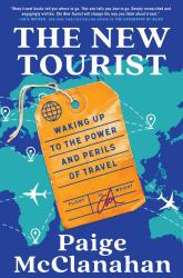 The New Tourist : Waking up to the Power and Perils of Travel