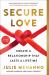 Secure Love : Create a Relationship That Lasts a Lifetime