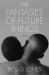The Fantasies of Future Things : A Novel