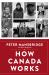 How Canada Works : The People Who Make Our Nation Thrive How Canada Works : The People Who Make Our Nation Thrive