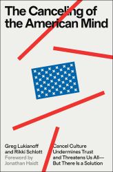 The Canceling of the American Mind : Cancel Culture Undermines Trust and Threatens Us All--But There Is a Solution