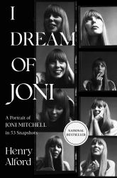 I Dream of Joni : A Portrait of Joni Mitchell in 53 Snapshots