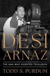 Desi Arnaz : The Man Who Invented Television