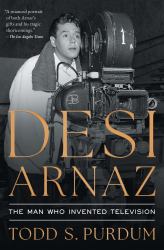 Desi Arnaz : The Man Who Invented Television