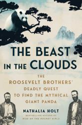 The Beast in the Clouds : The Roosevelt Brothers' Deadly Quest to Find the Mythical Giant Panda