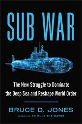 Sub War : The New Struggle to Dominate the Deep Sea and Reshape World Order