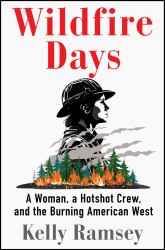 Wildfire Days : A Woman, a Hotshot Crew, and the Burning American West