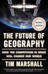 The Future of Geography : How the Competition in Space Will Change Our World
