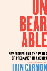 Unbearable : Five Women and the Perils of Pregnancy in America