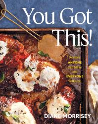 You Got This! : Recipes Anyone Can Make and Everyone Will Love (a Cookbook)