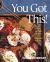 You Got This! : Recipes Anyone Can Make and Everyone Will Love (a Cookbook)