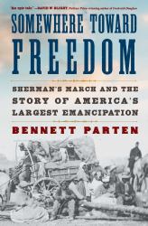 Somewhere Toward Freedom : Sherman's March and the Story of America's Largest Emancipation