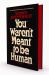 You Weren't Meant to Be Human : A Novel