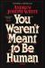 You Weren't Meant to Be Human : A Novel