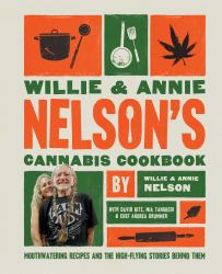 Willie and Annie Nelson's Cannabis Cookbook : Mouthwatering Recipes and the High-Flying Stories Behind Them