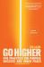 Go Higher : Five Practices for Purpose, Success, and Inner Peace