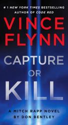 Capture or Kill : A Mitch Rapp Novel by Don Bentley