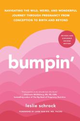 Bumpin' : Navigating the Wild, Weird, and Wonderful Journey Through Pregnancy from Conception to Birth and Beyond, REVISED and UPDATED