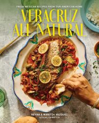 Veracruz All Natural : Fresh Mexican Recipes from Our American Home