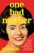 One Bad Mother : In Praise of Psycho Housewives, Stage Parents, Momfluencers, and Other Women We Love to Hate