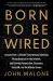 Born to Be Wired : Lessons from a Lifetime Transforming Television, Wiring America for the Internet, and Growing Formula One, Discovery, Sirius XM, and the Atlanta Braves