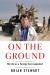 On the Ground : My Life As a Foreign Correspondent