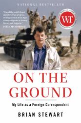 On the Ground : My Life As a Foreign Correspondent