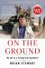 On the Ground : My Life As a Foreign Correspondent