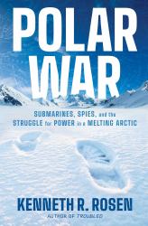 Polar War : Submarines, Spies, and the Struggle for Power in a Melting Arctic