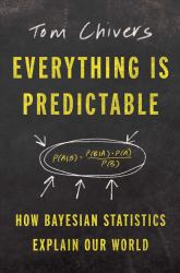 Everything Is Predictable : How Bayesian Statistics Explain Our World