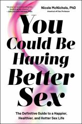 You Could Be Having Better Sex : The Definitive Guide to a Happier, Healthier, and Hotter Sex Life