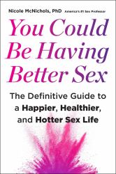 You Could Be Having Better Sex : The Definitive Guide to a Happier, Healthier, and Hotter Sex Life