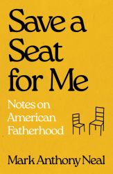 Save a Seat for Me : Notes on American Fatherhood